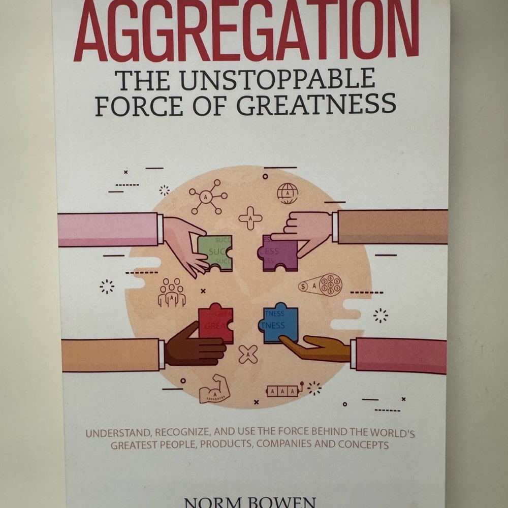 Aggregation: The Unstoppable Force of Greatness Book by Norm Bowen
